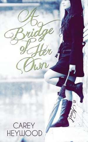 A Bridge of Her Own de Carey Heywood