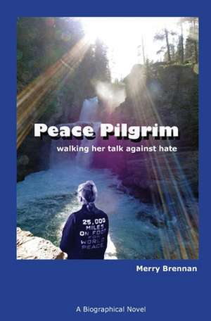 Peace Pilgrim: Walking Her Talk Against Hate de Merry Brennan