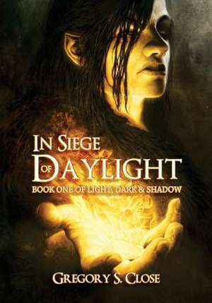 In Siege of Daylight de Gregory S. Close