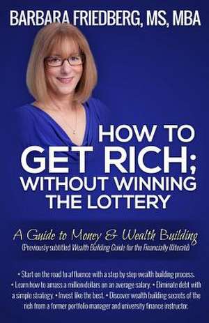 How to Get Rich; Without Winning the Lottery de Barbara Friedberg