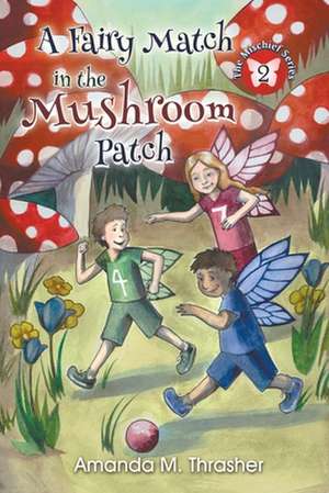 A Fairy Match in the Mushroom Patch de Amanda M. Thrasher