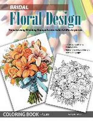 Bridal Floral Design: Transforming Wedding Bouquets into Colorful Masterpieces: Transforming Wedding Bouquets into Colorful Masterpieces de Crystal Moon