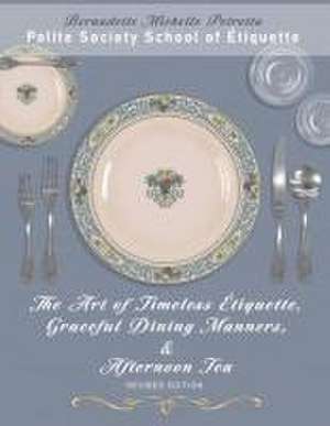 The Art of Timeless Étiquette, Graceful Dining Manners, & Afternoon Tea REVISED EDITION de Bernadette Michelle Petrotta