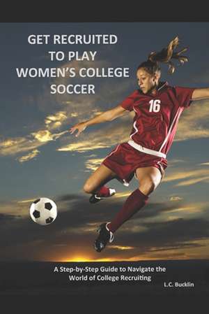 Get Recruited to Play Women's College Soccer de L. C. Bucklin