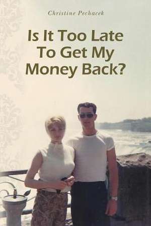 Is It Too Late to Get My Money Back? de Christine Pechacek