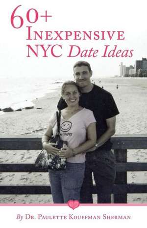 60+ Inexpensive NYC Date Ideas: Erecting Your Future and Making the Breast Decisions de Paulette Kouffman Sherman