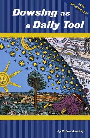 Dowsing as a Daily Tool - 8th Ed. de Robert Gandrup