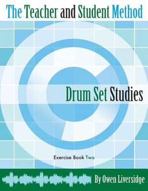 The Teacher and Student Method Drum Set Studies Exercise Book Two de Owen Liversidge