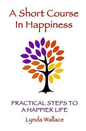 A Short Course in Happiness de Lynda Wallace