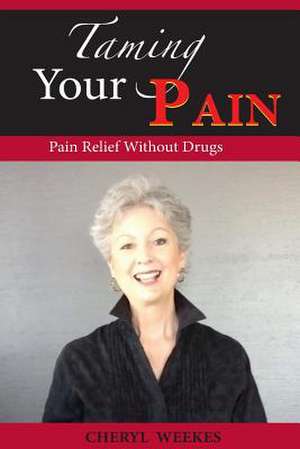 Taming Your Pain de Cheryl Weekes