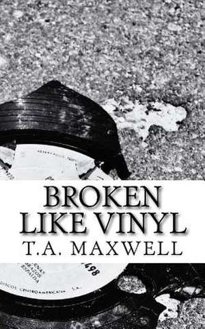 Broken Like Vinyl de T. a. Maxwell