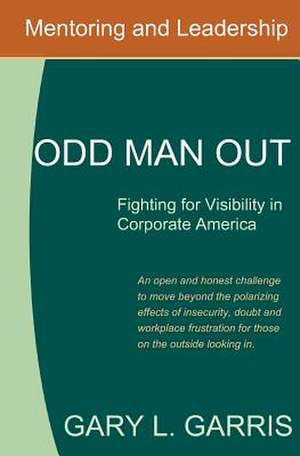 Odd Man Out - Fighting for Visibility in Corporate America de Gary L. Garris