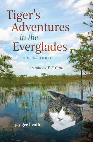 Tiger's Adventures in the Everglades Volume Three de Jay Gee Heath