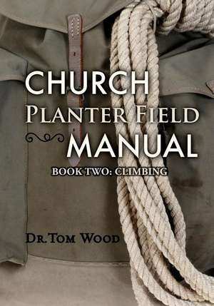 Church Planter Field Manual de Dr Tom Wood