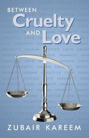 Between Cruelty and Love de Zubair Kareem