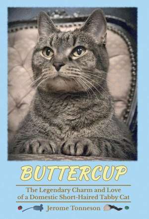 Buttercup - The Legendary Charm and Love of a Domestic Short-Haired Tabby Cat de Jerome Tonneson