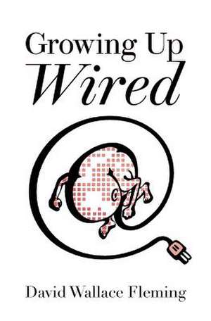 Growing Up Wired de David Wallace Fleming