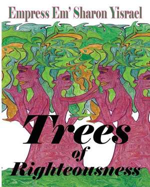 Trees of Righteousness de Empress Em' Sharon Yisrael