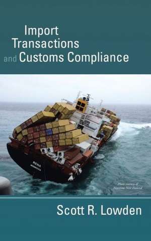 Import Transactions and Customs Compliance de Scott R. Lowden