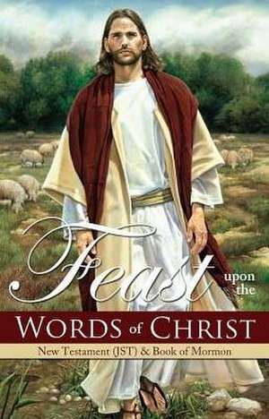 Feast Upon the Words of Christ: New Testament (JST) Book of Mormon de Kenneth Lutes