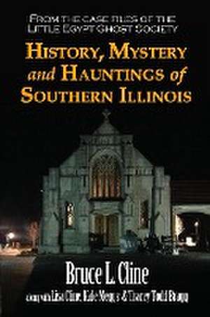 History, Mystery and Hauntings of Southern Illinois de Bruce L Cline