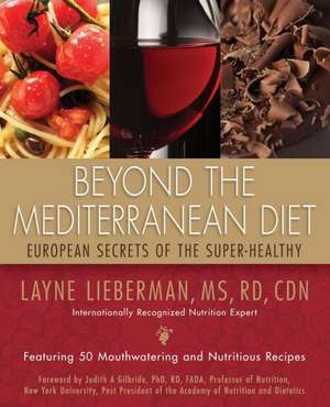 Beyond the Mediterranean Diet: European Secrets of the Super-Healthy de Layne Lieberman