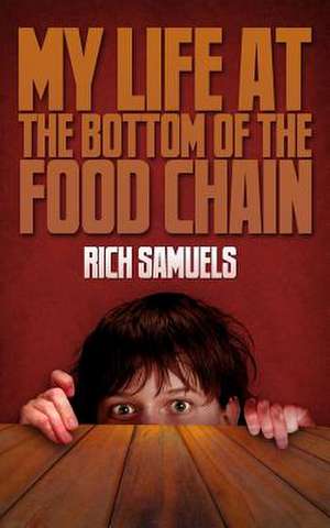 My Life at the Bottom of the Food Chain de Rich Samuels