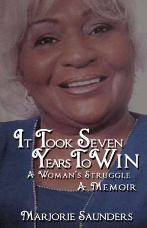 It Took Seven Years to Win: A Woman's Struggle a Memoir de Marjorie Saunders