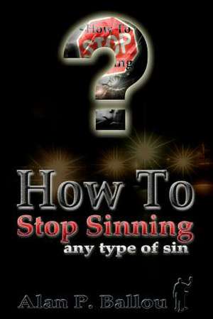 How to Stop Sinning Any Type of Sin de Alan Ballou