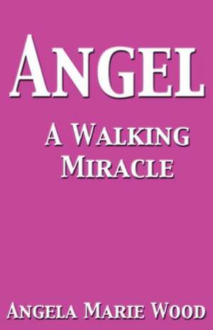 Angel a Walking Miracle de Angela Marie Wood