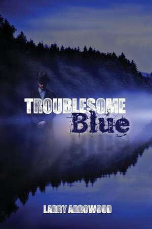 Troublesome Blue de Larry M. Arrowood