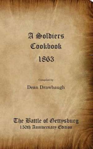 A Soldiers Cookbook 1863 - The Battle of Gettysburg 150th Anniversity Edition