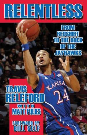 Relentless: From Redshirt to the Rock of the Jayhawks de Travis Releford