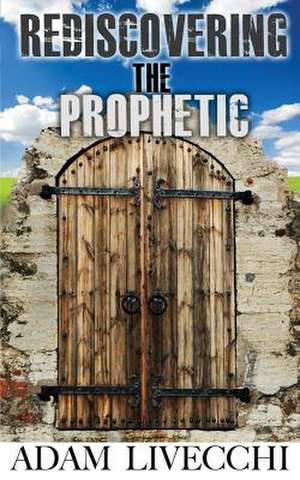 Rediscovering the Prophetic de Adam J. Livecchi