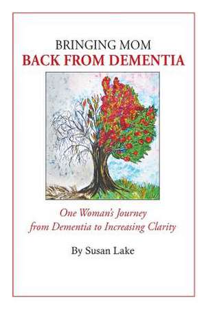 Bringing Mom Back from Dementia de Susan Lake