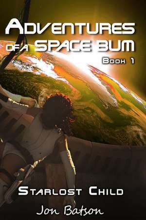 Adventures of a Space Bum I: Starlost Child de Jon Batson