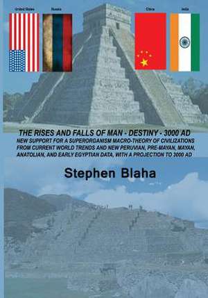 The Rises and Falls of Man - Destiny - 3000 Ad: New Support for a Superorganism Macro-Theory of Civilizations from Current World Trends and New Peruvi de Stephen Blaha