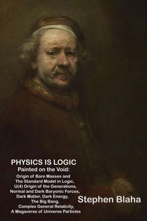 Physics Is Logic Painted on the Void de Stephen Blaha