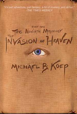 The Invasion of Heaven: Part One of the Newirth Mythology de Michael B. Koep