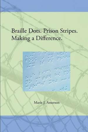 Braille Dots. Prison Stripes. Making a Difference. de Marie J. Amerson