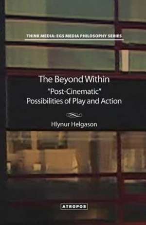 The Beyond Within: Post-Cinematic Possibilities of Play and Action de Hlynur Helgason