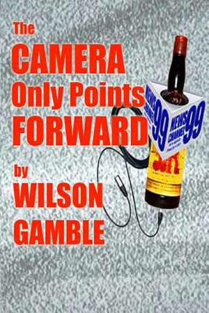 The Camera Only Points Forward de MR Wilson E. Gamble