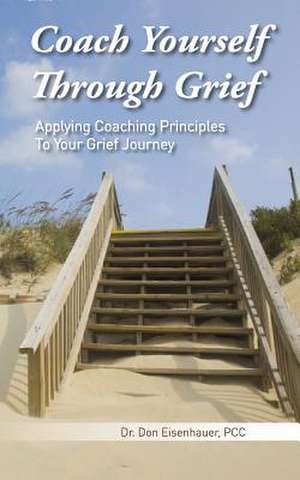 Coach Yourself Through Grief de Dr Don Eisenhauer Pcc