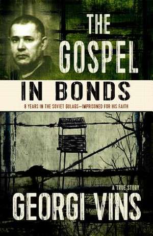 The Gospel in Bonds: 8 Years in Soviet Gulags - Imprisoned for His Faith de Georgi Vins