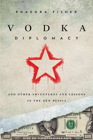 Vodka Diplomacy de Phaedra Fisher