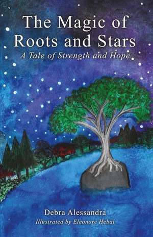 The Magic of Roots and Stars: A Tale of Strength and Hope de Debra Alessandra