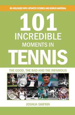 101 Incredible Moments in Tennis de Joshua Shifrin