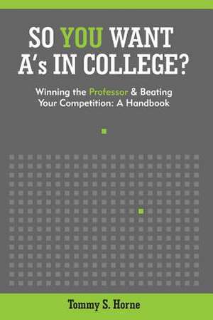 So You Want A's in College? de Tommy S. Horne