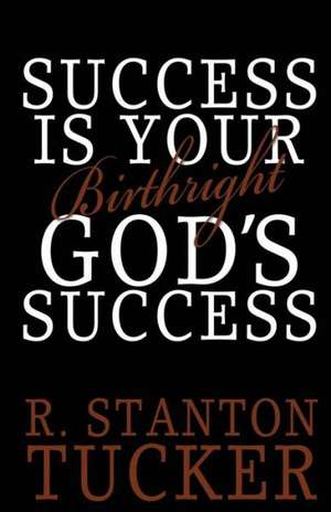 Success Is Your Birthright God's Success de R. Stanton Tucker