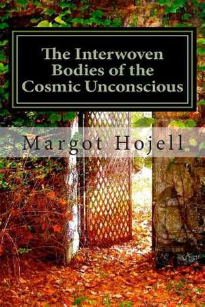 The Interwoven Bodies of the Cosmic Unconscious de Margot Hojell